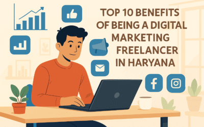 Top 10 Benefits of Being a Digital Marketing Freelancer in Haryana